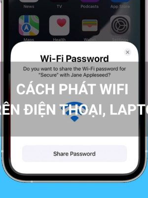 Cách phát wifi trên điện thoại, laptop nhanh chóng