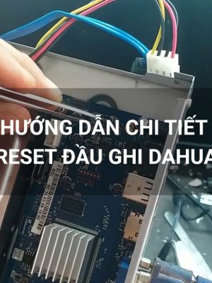 Hướng dẫn chi tiết reset đầu ghi Dahua