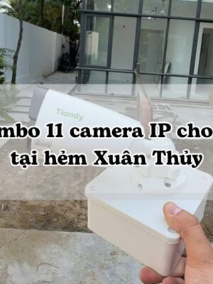 Dự án hỗ trợ lắp đặt combo 11 camera IP cho nhà riêng tại hẻm Xuân Thủy